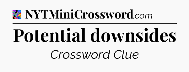 Potential downsides Crossword Clue