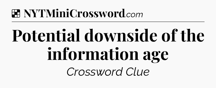 Solution: Potential downside of the information age - NYT Crossword