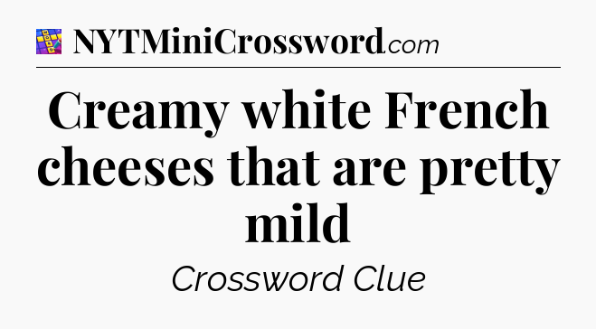Creamy white French cheeses that are pretty mild Codycross
