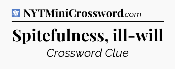 Spitefulness, ill-will Puzzle Page Crossword Clue
