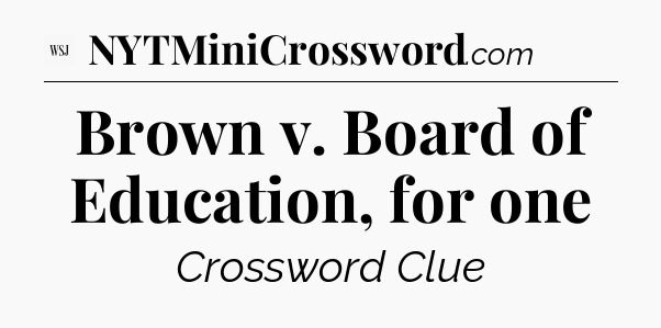 Brown v. Board of Education, for one - WSJ Crossword