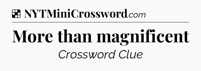 Solution: More than magnificent - NYT Crossword