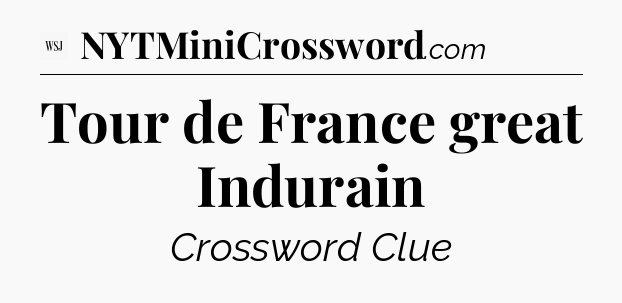 Tour de France great Indurain - WSJ Crossword