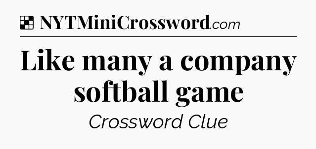 Solution: Like many a company softball game - NYT Crossword