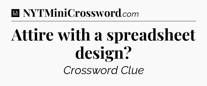 Attire with a spreadsheet design - LA Times Crossword