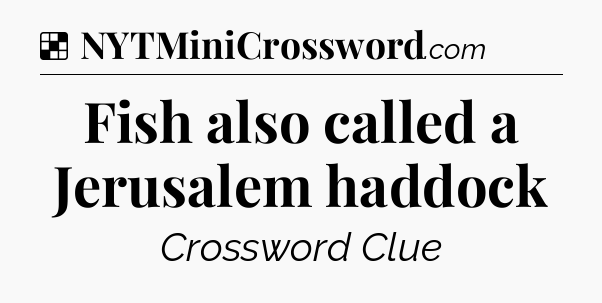 Solution: Fish also called a Jerusalem haddock - NYT Crossword