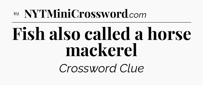 Fish also called a horse mackerel - WSJ Crossword