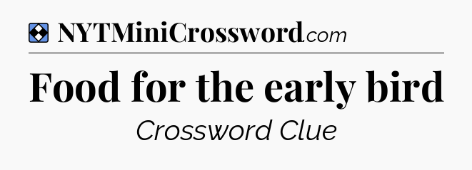 Solution: Food for the early bird - NYT Mini Crossword