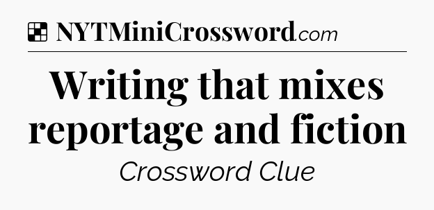Solution: Writing that mixes reportage and fiction - NYT Crossword