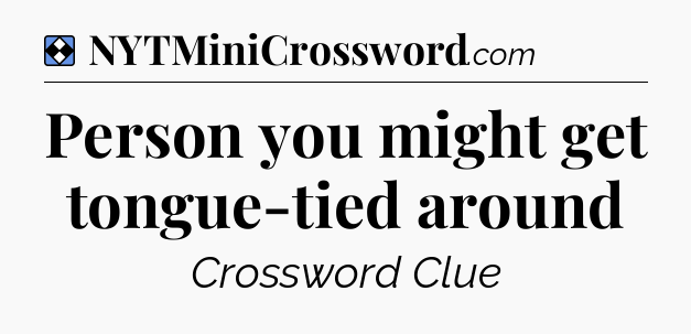 Solution: Person you might get tongue-tied around - NYT Mini Crossword