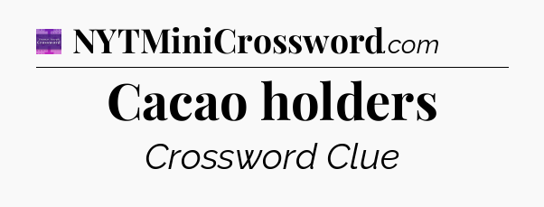 Cacao holders - Thomas Joseph Crossword