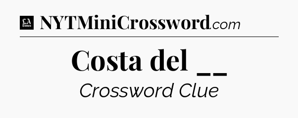 Costa del __ - LA Times Crossword