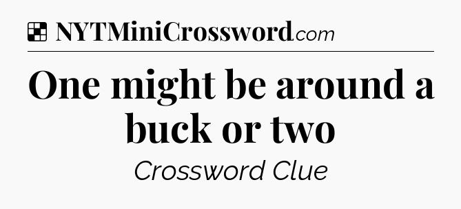 Solution: One might be around a buck or two - NYT Crossword
