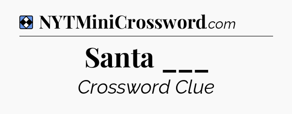 Solution: Santa ___ - NYT Mini Crossword