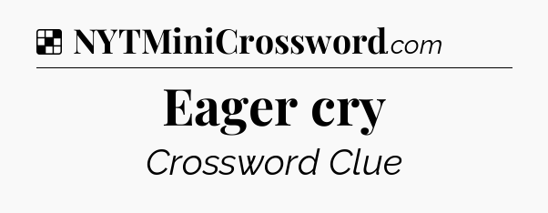 Solution: Eager cry - NYT Crossword