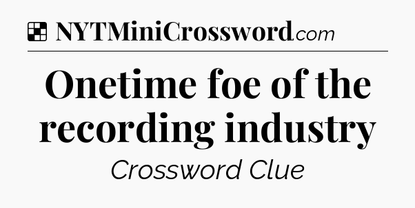Solution: Onetime foe of the recording industry - NYT Crossword