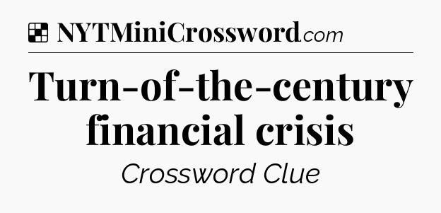Solution: Turn-of-the-century financial crisis - NYT Crossword