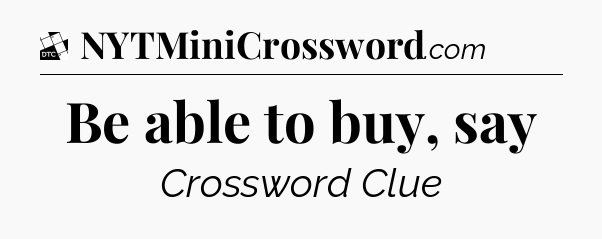 Be able to buy, say - Daily Themed Classic Crossword