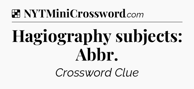 Solution: Hagiography subjects: Abbr - NYT Crossword