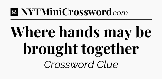 Where hands may be brought together - LA Times Crossword