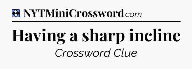 Solution: Having a sharp incline - NYT Mini Crossword