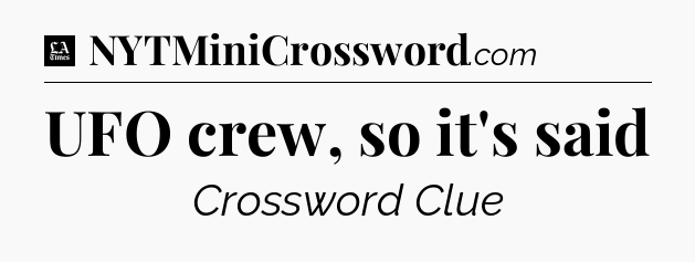 UFO crew, so it's said - LA Times Crossword