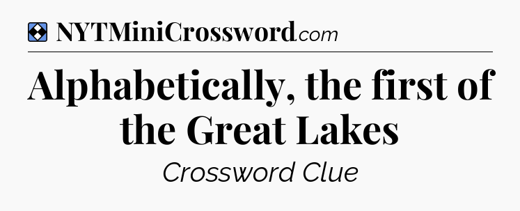 Solution: Alphabetically, the first of the Great Lakes - NYT Mini Crossword