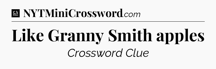 Like Granny Smith apples - LA Times Crossword