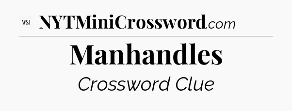 Manhandles - WSJ Crossword