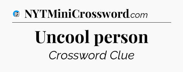 Uncool person Crossword Clue