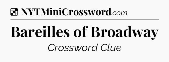 Solution: Bareilles of Broadway - NYT Crossword