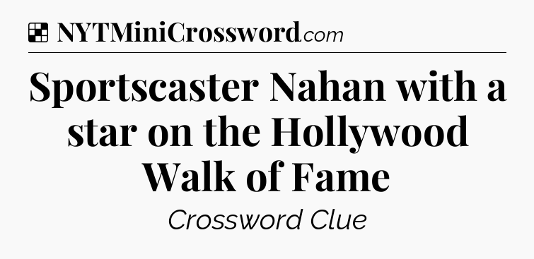 Solution: Sportscaster Nahan with a star on the Hollywood Walk of Fame - NYT Crossword