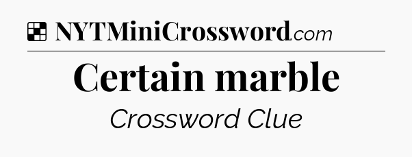 Solution: Certain marble - NYT Crossword