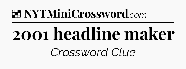 Solution: 2001 headline maker - NYT Crossword