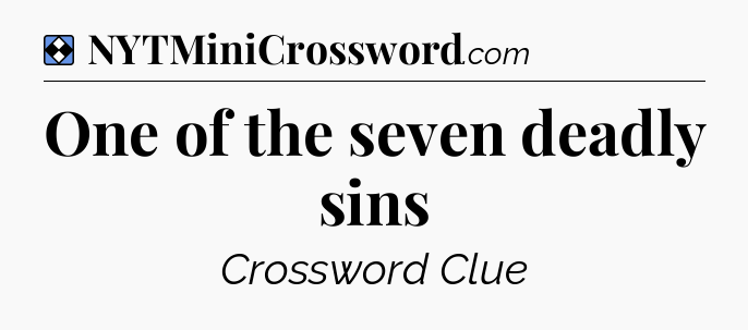 Solution: One of the seven deadly sins - NYT Mini Crossword