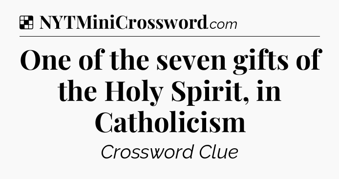 Solution: One of the seven gifts of the Holy Spirit, in Catholicism - NYT Crossword