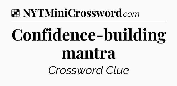 Solution: Confidence-building mantra - NYT Crossword