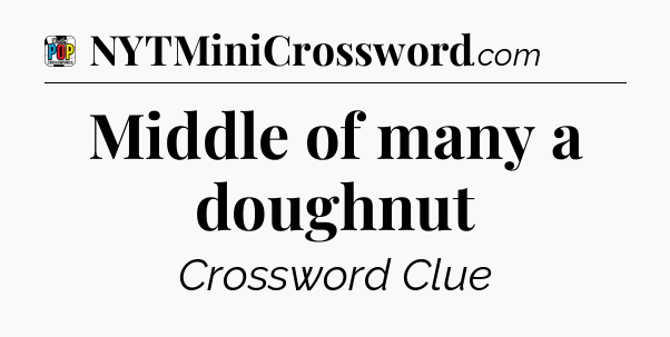 Middle of many a doughnut Crossword Clue