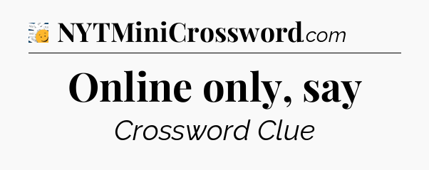 Online only, say - 7 Little Words