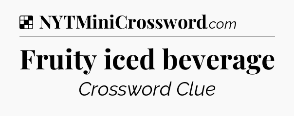 Solution: Fruity iced beverage - NYT Crossword