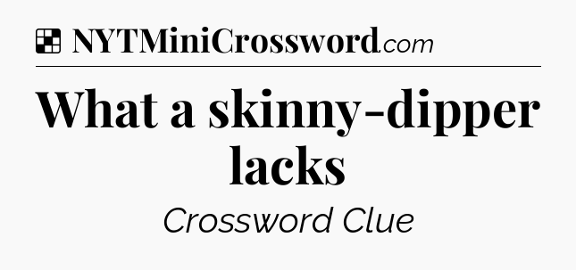 Solution: What a skinny-dipper lacks - NYT Crossword