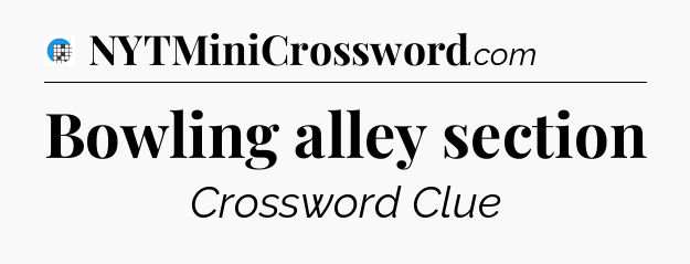 Bowling alley section Crossword Clue