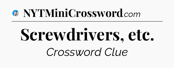 Screwdrivers, etc Crossword Clue