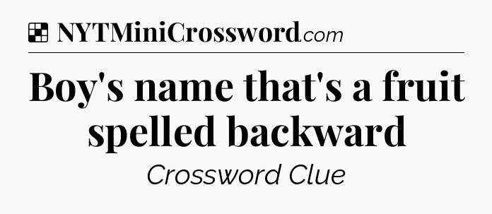 Solution: Boy's name that's a fruit spelled backward - NYT Crossword
