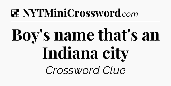 Solution: Boy's name that's an Indiana city - NYT Crossword
