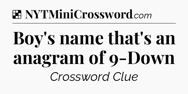 Solution: Boy's name that's an anagram of 9-Down - NYT Crossword