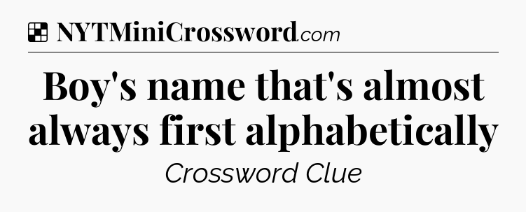 Solution: Boy's name that's almost always first alphabetically - NYT Crossword