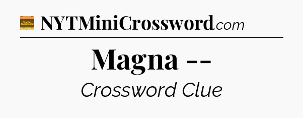 Magna -- - Eugene Sheffer Crossword