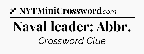 Solution: Naval leader: Abbr - NYT Crossword