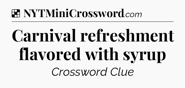 Solution: Carnival refreshment flavored with syrup - NYT Crossword